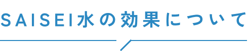 SAISEI水の効果について